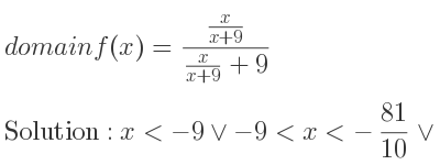 The domain of f(x)=(x/(x+9))/(x/(x+9)+9) is x<-9\lor-9<x<-81/10 \lor x>-81/10